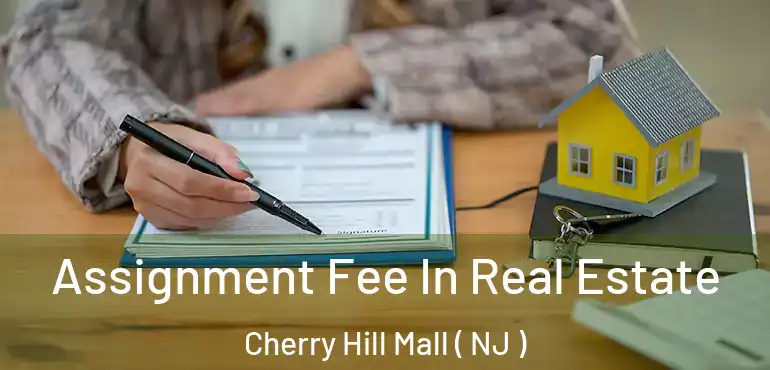  Assignment Fee In Real Estate Cherry Hill Mall ( NJ )