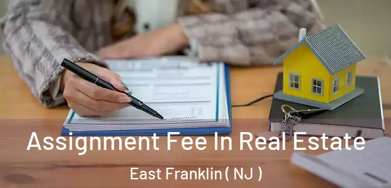  Assignment Fee In Real Estate East Franklin ( NJ )