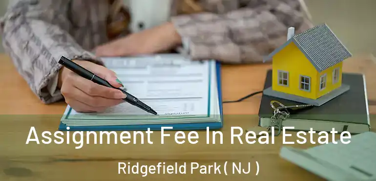  Assignment Fee In Real Estate Ridgefield Park ( NJ )