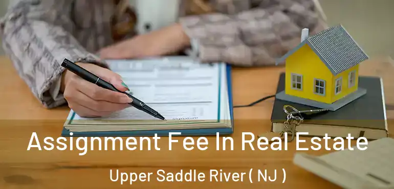  Assignment Fee In Real Estate Upper Saddle River ( NJ )