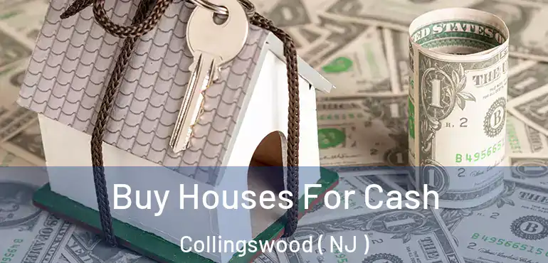  Buy Houses For Cash Collingswood ( NJ )