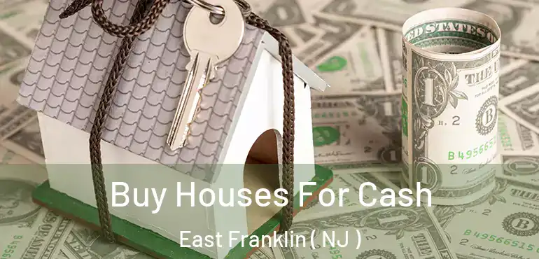 Buy Houses For Cash East Franklin ( NJ )