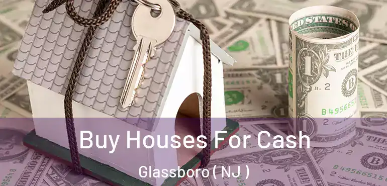  Buy Houses For Cash Glassboro ( NJ )