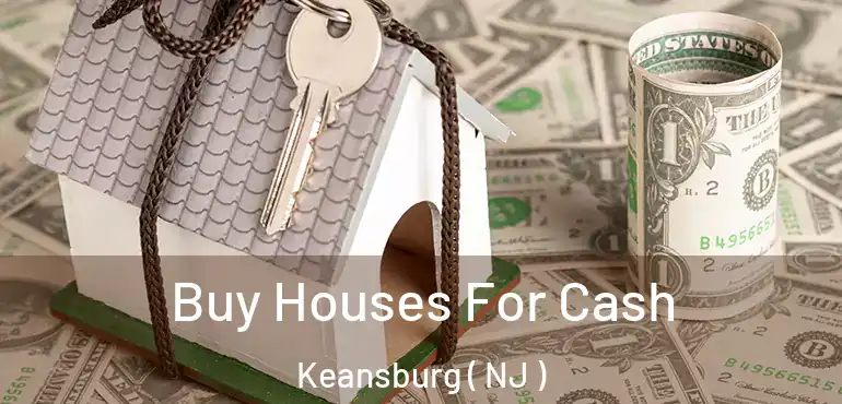  Buy Houses For Cash Keansburg ( NJ )