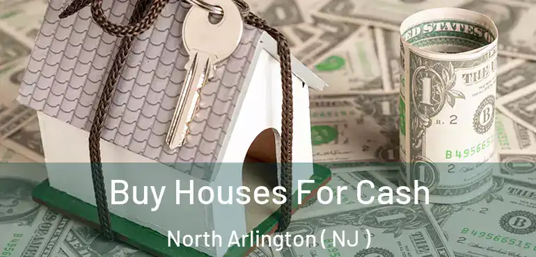  Buy Houses For Cash North Arlington ( NJ )