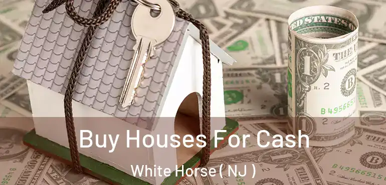  Buy Houses For Cash White Horse ( NJ )
