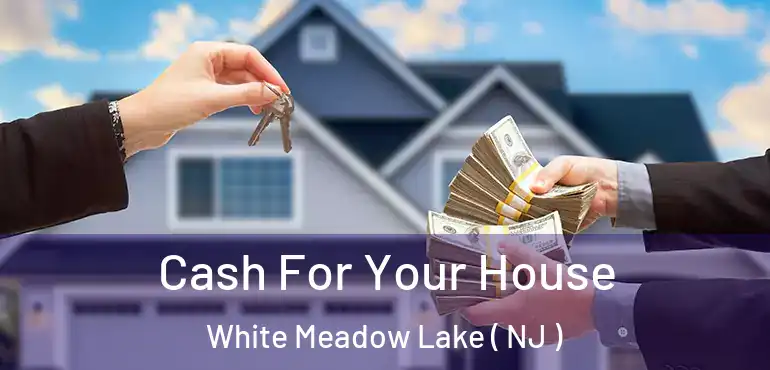  Cash For Your House White Meadow Lake ( NJ )