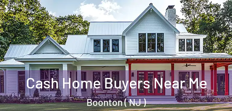 Cash Home Buyers Near Me Boonton ( NJ )