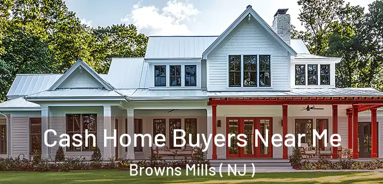  Cash Home Buyers Near Me Browns Mills ( NJ )