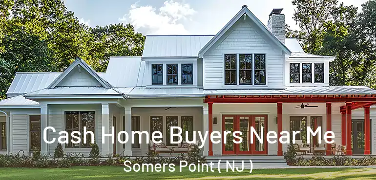  Cash Home Buyers Near Me Somers Point ( NJ )