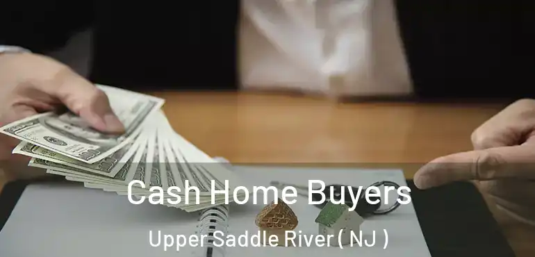  Cash Home Buyers Upper Saddle River ( NJ )