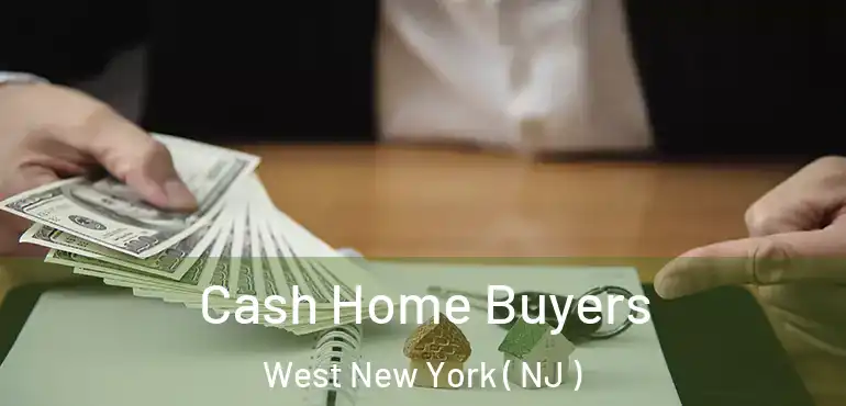  Cash Home Buyers West New York ( NJ )