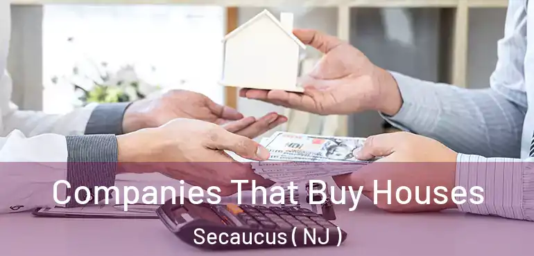  Companies That Buy Houses Secaucus ( NJ )
