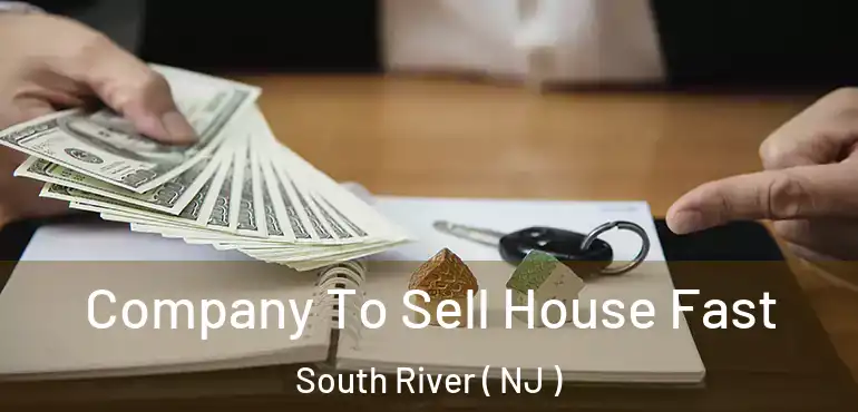  Company To Sell House Fast South River ( NJ )