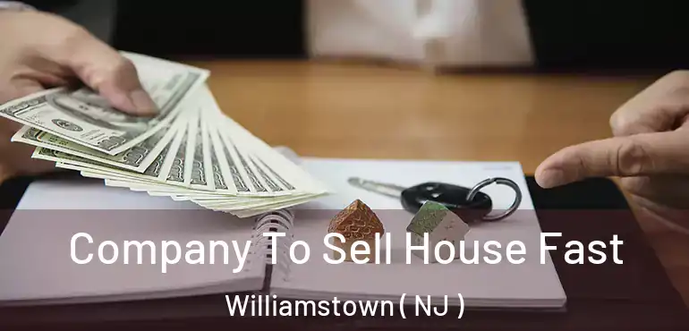  Company To Sell House Fast Williamstown ( NJ )