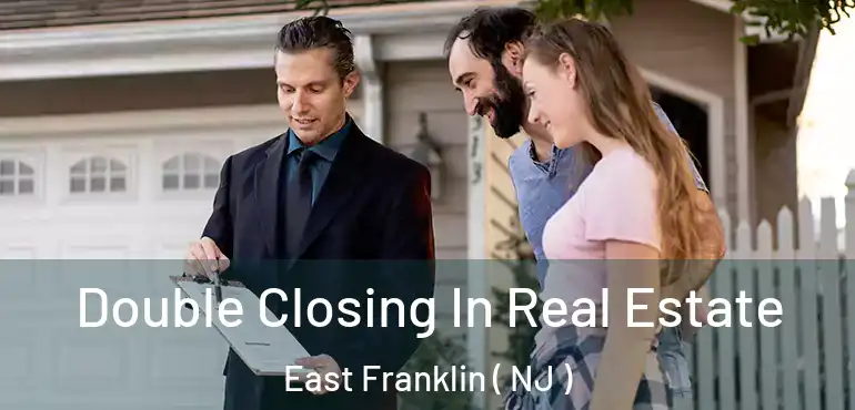  Double Closing In Real Estate East Franklin ( NJ )