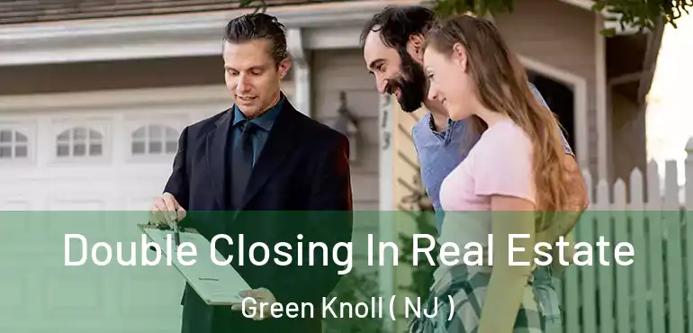  Double Closing In Real Estate Green Knoll ( NJ )
