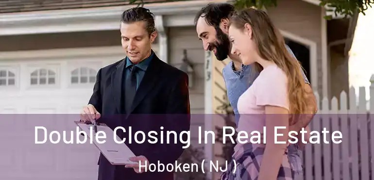  Double Closing In Real Estate Hoboken ( NJ )