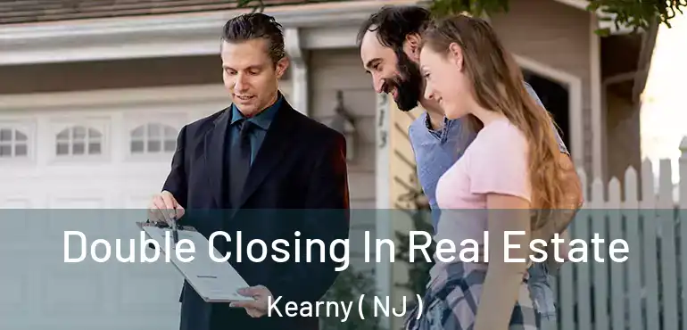  Double Closing In Real Estate Kearny ( NJ )
