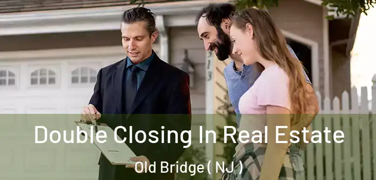  Double Closing In Real Estate Old Bridge ( NJ )