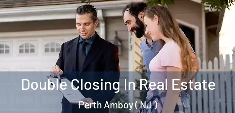  Double Closing In Real Estate Perth Amboy ( NJ )