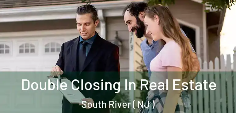  Double Closing In Real Estate South River ( NJ )