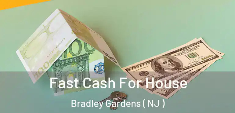  Fast Cash For House Bradley Gardens ( NJ )