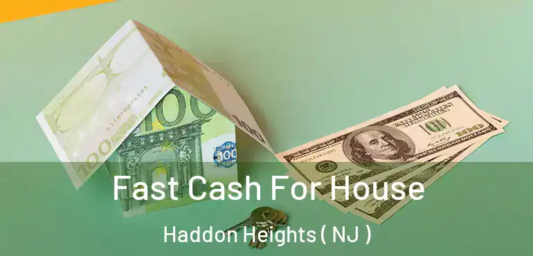  Fast Cash For House Haddon Heights ( NJ )