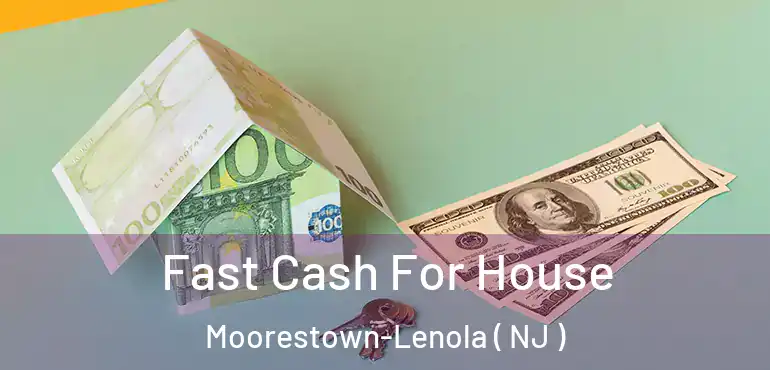 Fast Cash For House Moorestown-Lenola ( NJ )
