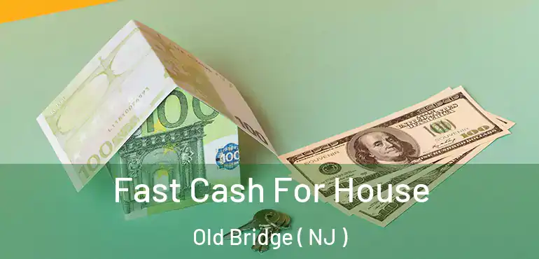  Fast Cash For House Old Bridge ( NJ )