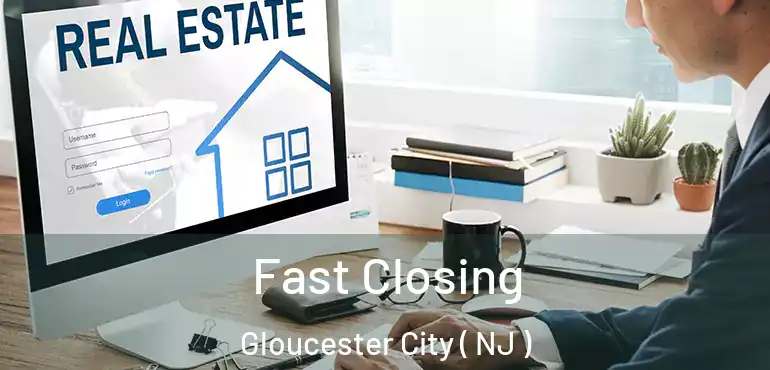  Fast Closing Gloucester City ( NJ )