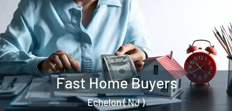  Fast Home Buyers Echelon ( NJ )