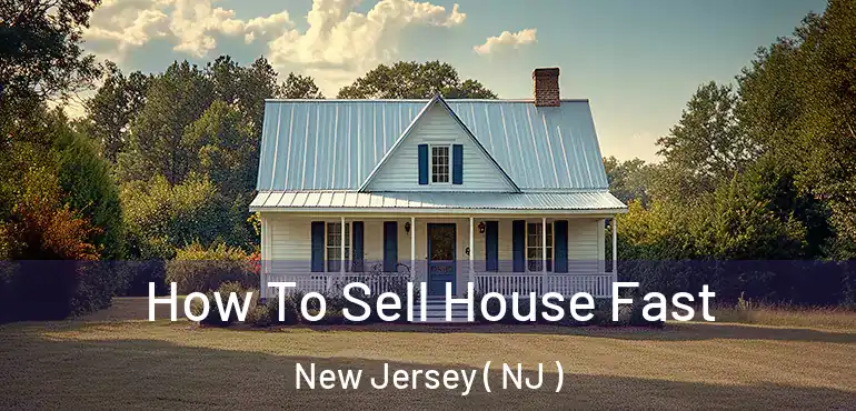  How To Sell House Fast New Jersey ( NJ )