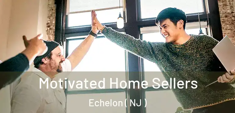  Motivated Home Sellers Echelon ( NJ )