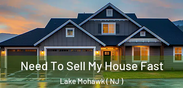  Need To Sell My House Fast Lake Mohawk ( NJ )