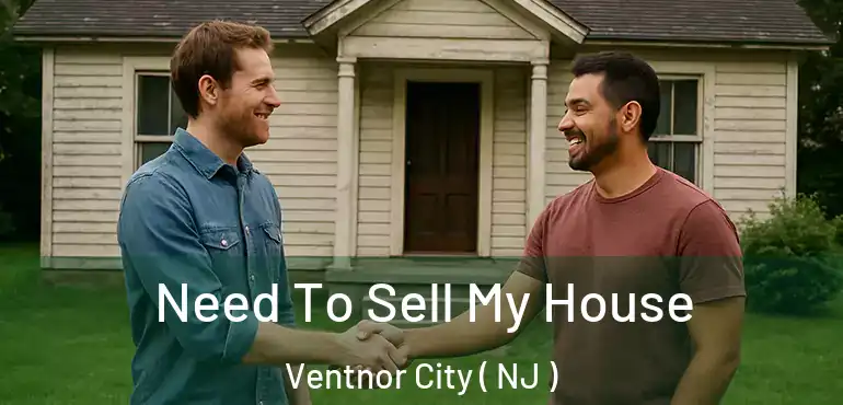  Need To Sell My House Ventnor City ( NJ )
