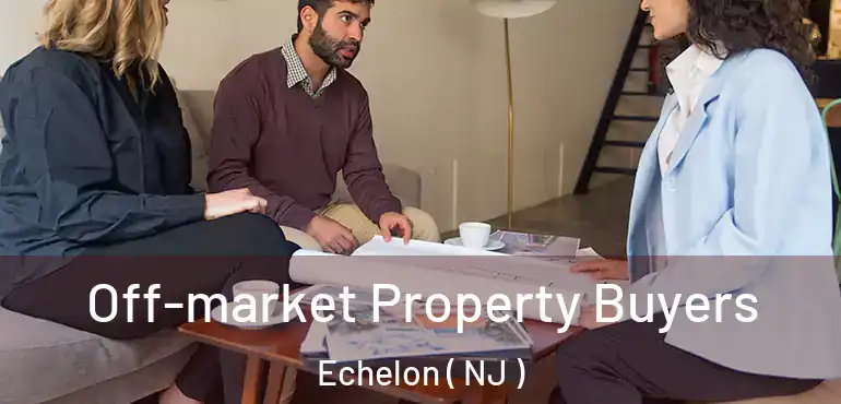  Off-market Property Buyers Echelon ( NJ )