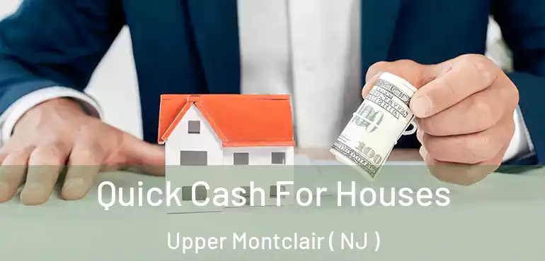  Quick Cash For Houses Upper Montclair ( NJ )