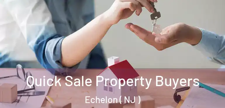  Quick Sale Property Buyers Echelon ( NJ )