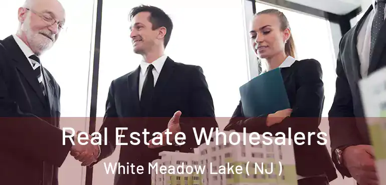  Real Estate Wholesalers White Meadow Lake ( NJ )