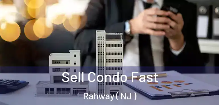  Sell Condo Fast Rahway ( NJ )