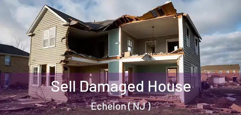  Sell Damaged House Echelon ( NJ )