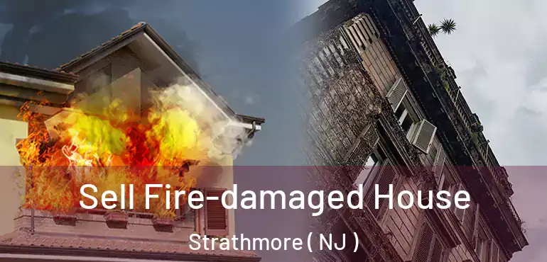  Sell Fire-damaged House Strathmore ( NJ )