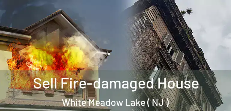  Sell Fire-damaged House White Meadow Lake ( NJ )