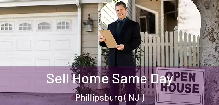  Sell Home Same Day Phillipsburg ( NJ )