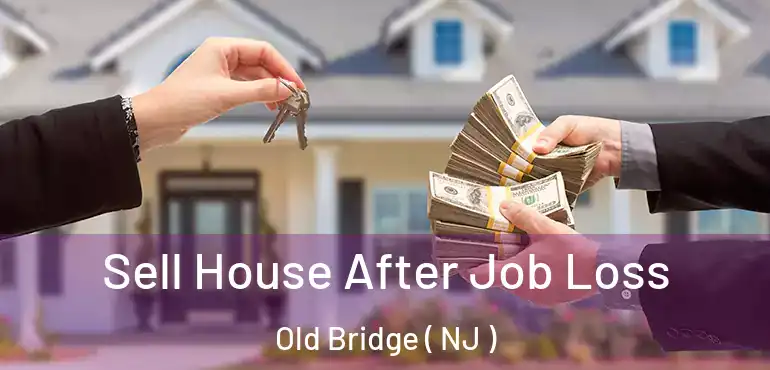  Sell House After Job Loss Old Bridge ( NJ )