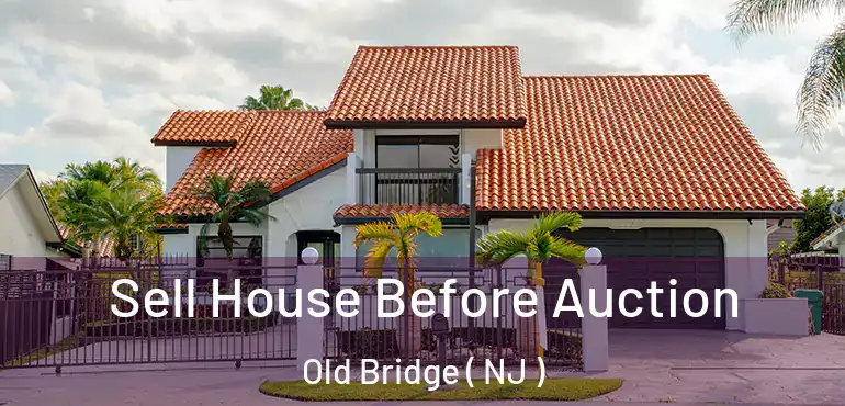  Sell House Before Auction Old Bridge ( NJ )
