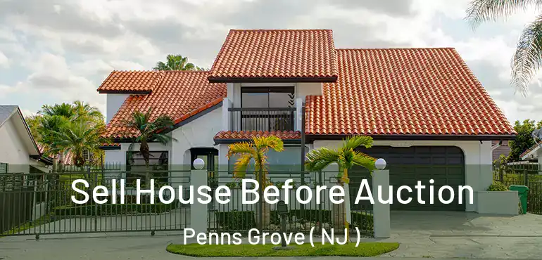  Sell House Before Auction Penns Grove ( NJ )