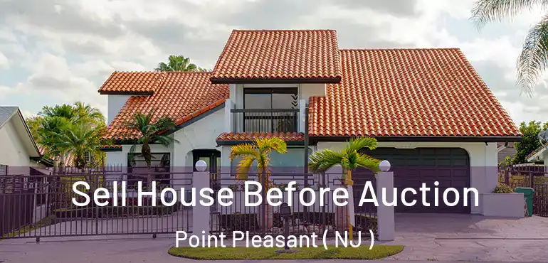  Sell House Before Auction Point Pleasant ( NJ )