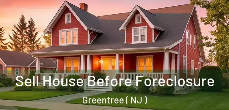  Sell House Before Foreclosure Greentree ( NJ )
